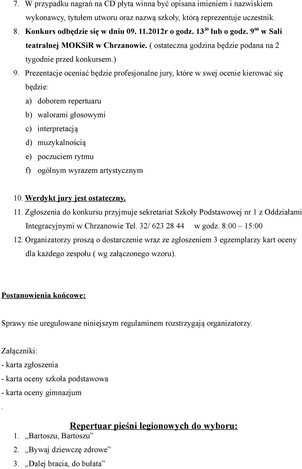 Prezentacje oceniać będzie profesjonalne jury, które w swej ocenie kierować się będzie: a) doborem repertuaru b) walorami głosowymi c) interpretacją d) muzykalnością e) poczuciem rytmu f) ogólnym