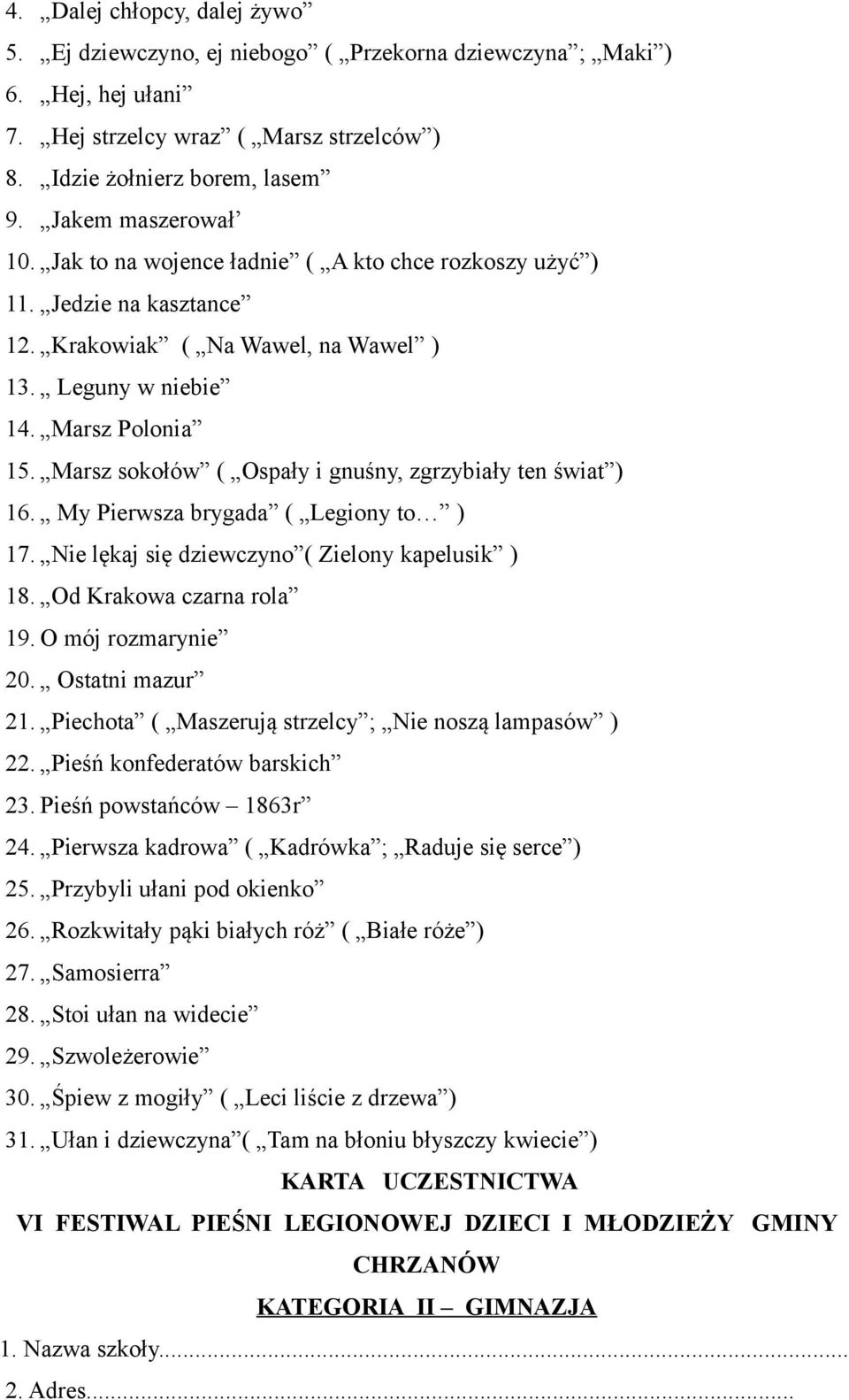 Marsz sokołów ( Ospały i gnuśny, zgrzybiały ten świat ) 16. My Pierwsza brygada ( Legiony to ) 17. Nie lękaj się dziewczyno ( Zielony kapelusik ) 18. Od Krakowa czarna rola 19. O mój rozmarynie 20.