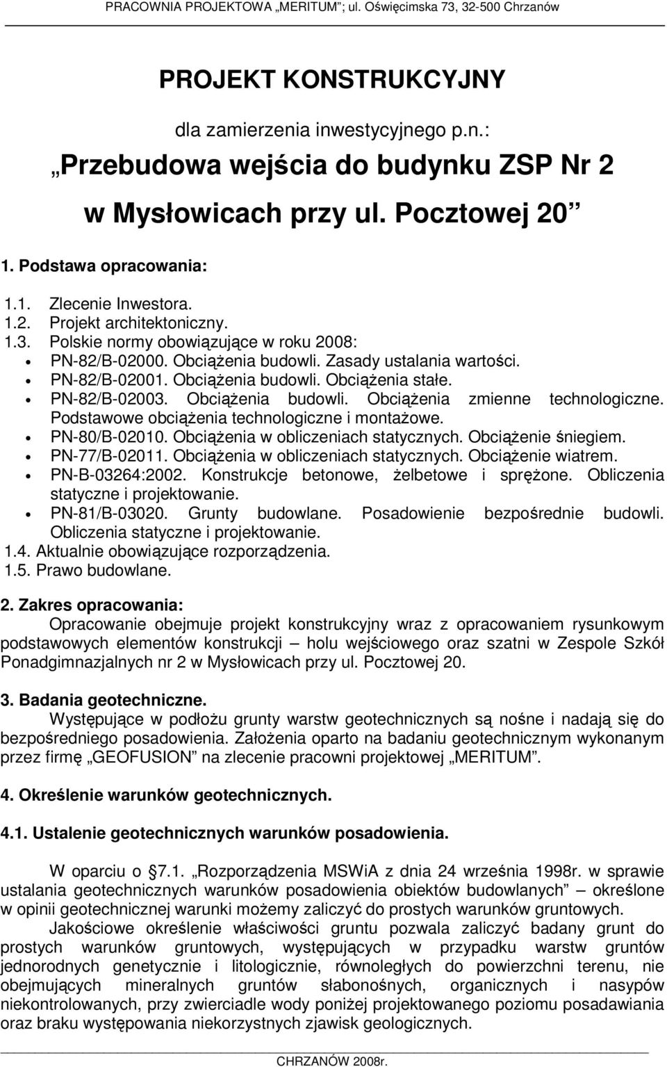 Podstawowe obciążenia technologiczne i montażowe. PN-80/B-02010. Obciążenia w obliczeniach statycznych. Obciążenie śniegiem. PN-77/B-02011. Obciążenia w obliczeniach statycznych. Obciążenie wiatrem.