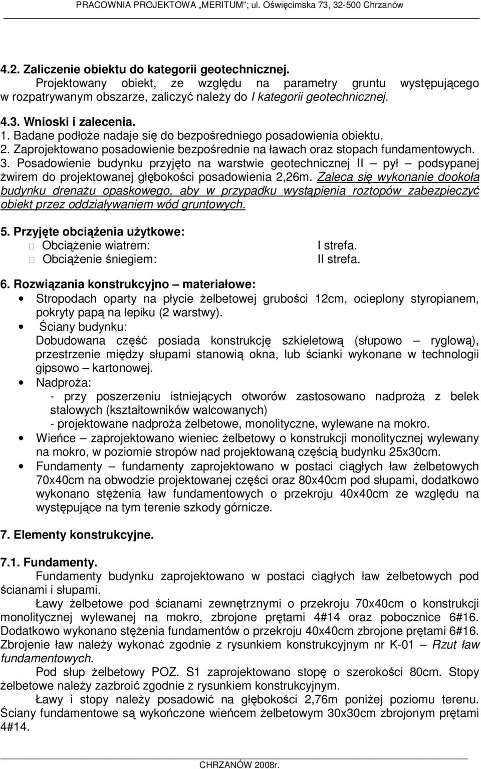 Posadowienie budynku przyjęto na warstwie geotechnicznej II pył podsypanej żwirem do projektowanej głębokości posadowienia 2,26m.