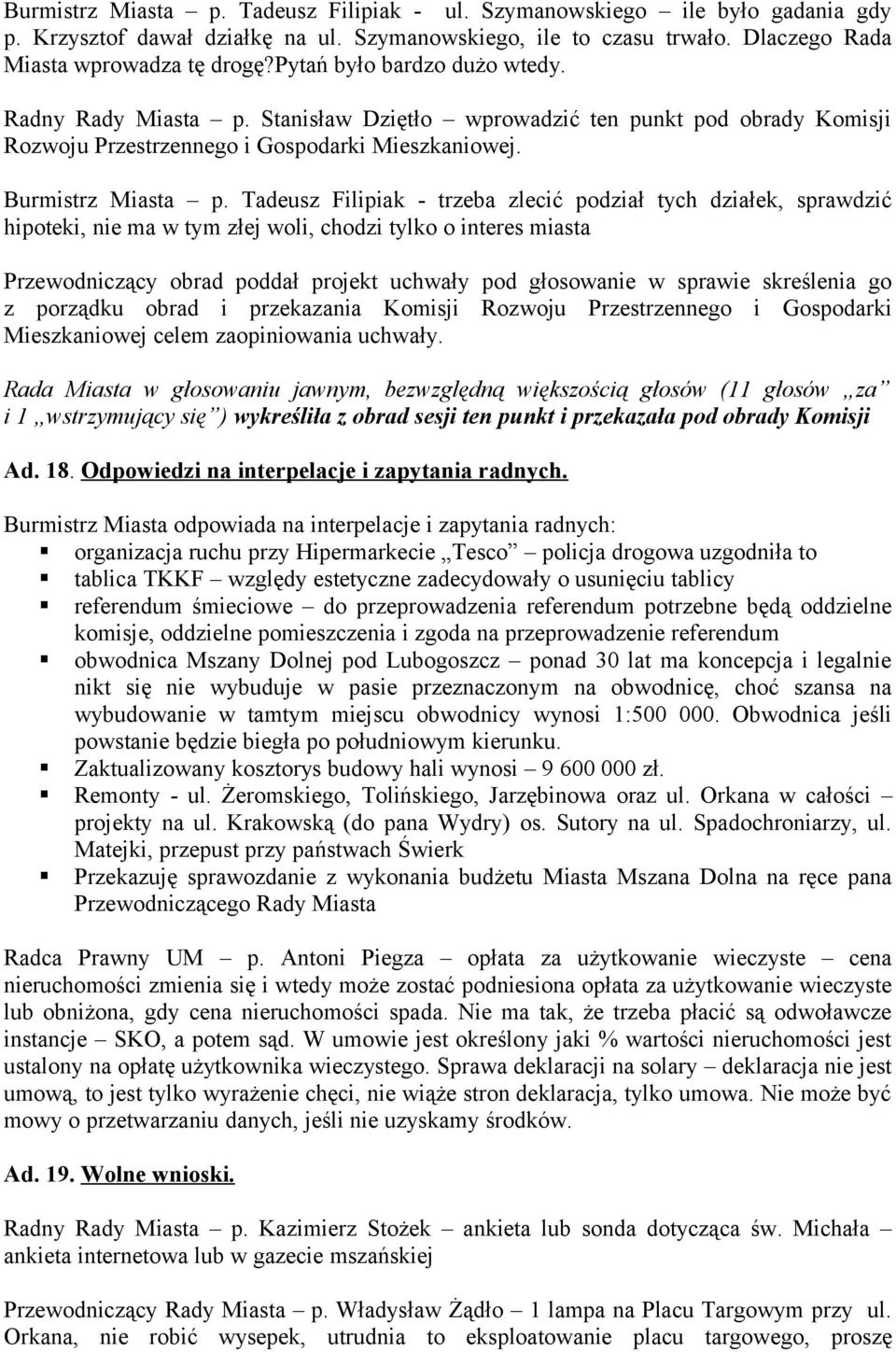 Tadeusz Filipiak - trzeba zlecić podział tych działek, sprawdzić hipoteki, nie ma w tym złej woli, chodzi tylko o interes miasta Przewodniczący obrad poddał projekt uchwały pod głosowanie w sprawie