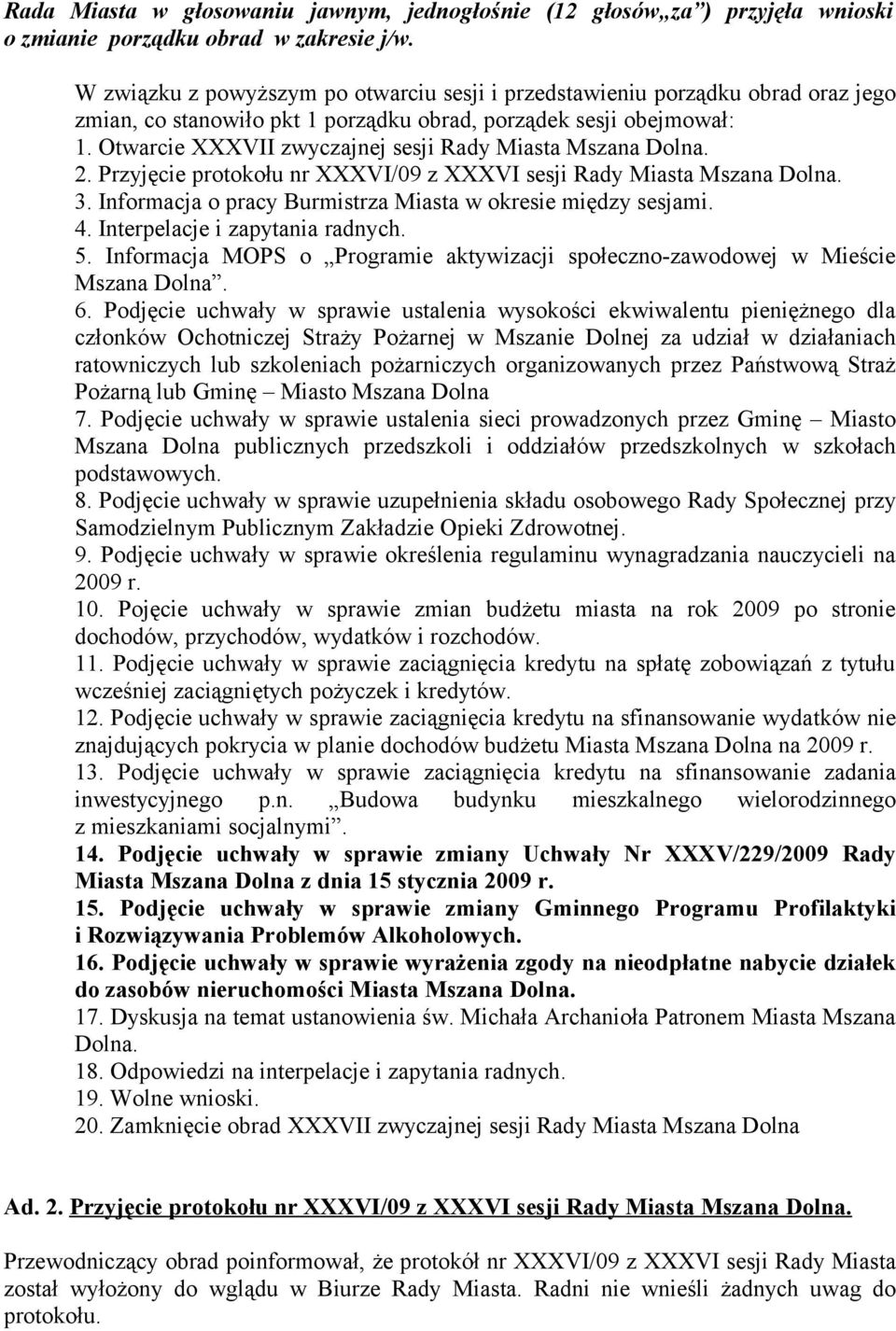 Otwarcie XXXVII zwyczajnej sesji Rady Miasta Mszana Dolna. 2. Przyjęcie protokołu nr XXXVI/09 z XXXVI sesji Rady Miasta Mszana Dolna. 3. Informacja o pracy Burmistrza Miasta w okresie między sesjami.