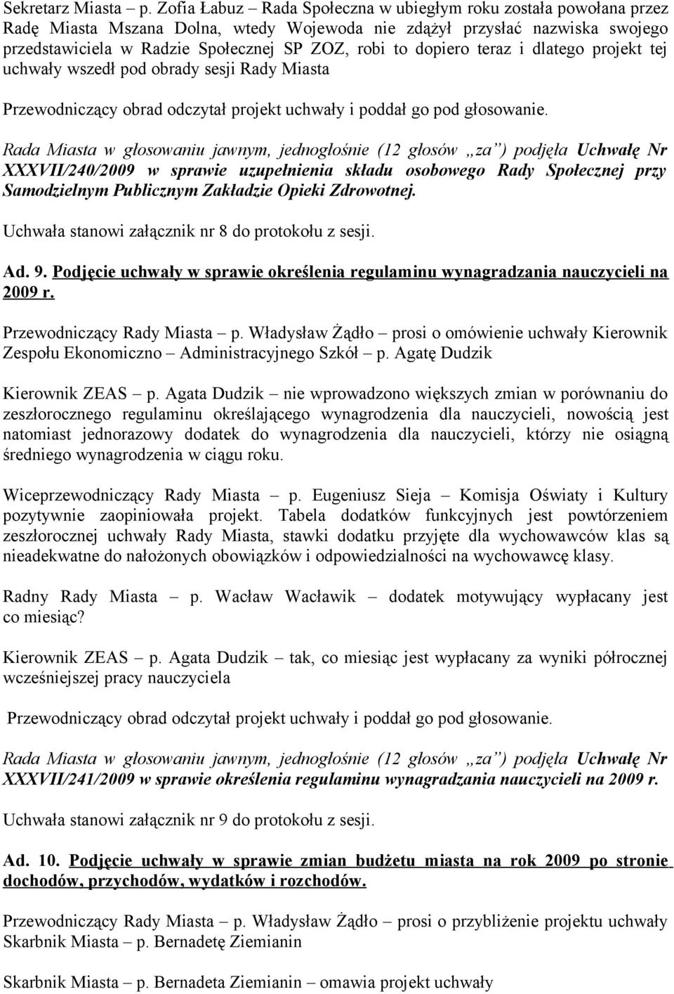 dopiero teraz i dlatego projekt tej uchwały wszedł pod obrady sesji Rady Miasta XXXVII/240/2009 w sprawie uzupełnienia składu osobowego Rady Społecznej przy Samodzielnym Publicznym Zakładzie Opieki