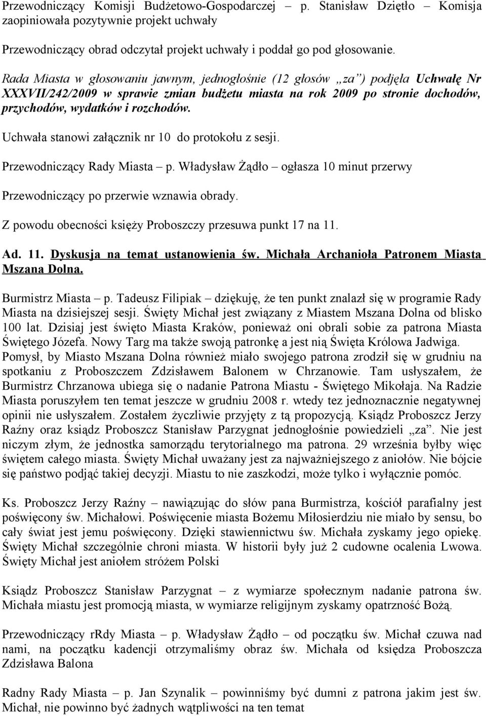 Uchwała stanowi załącznik nr 10 do protokołu z sesji. Przewodniczący Rady Miasta p. Władysław Żądło ogłasza 10 minut przerwy Przewodniczący po przerwie wznawia obrady.