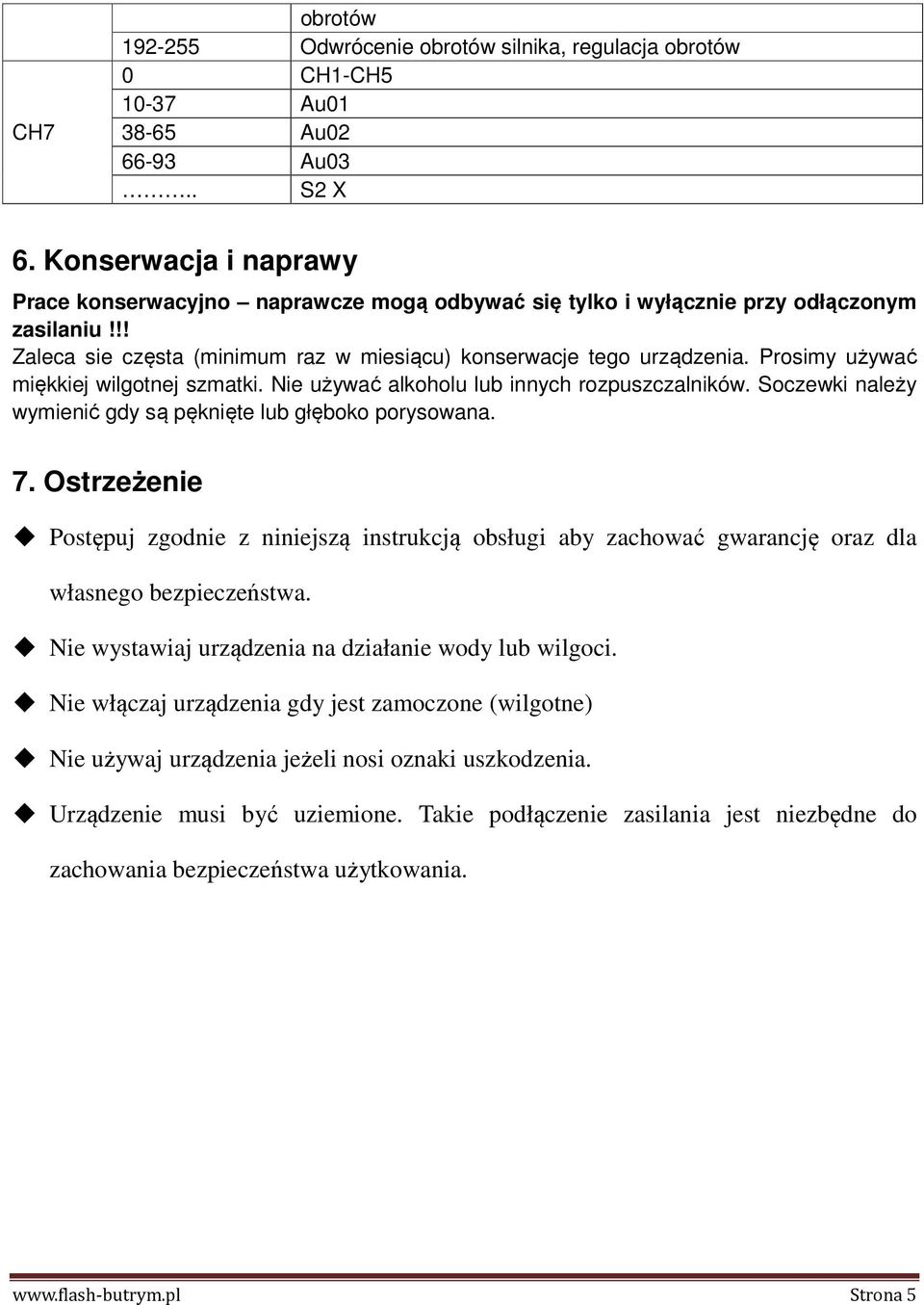 Prosimy używać miękkiej wilgotnej szmatki. Nie używać alkoholu lub innych rozpuszczalników. Soczewki należy wymienić gdy są pęknięte lub głęboko porysowana. 7.