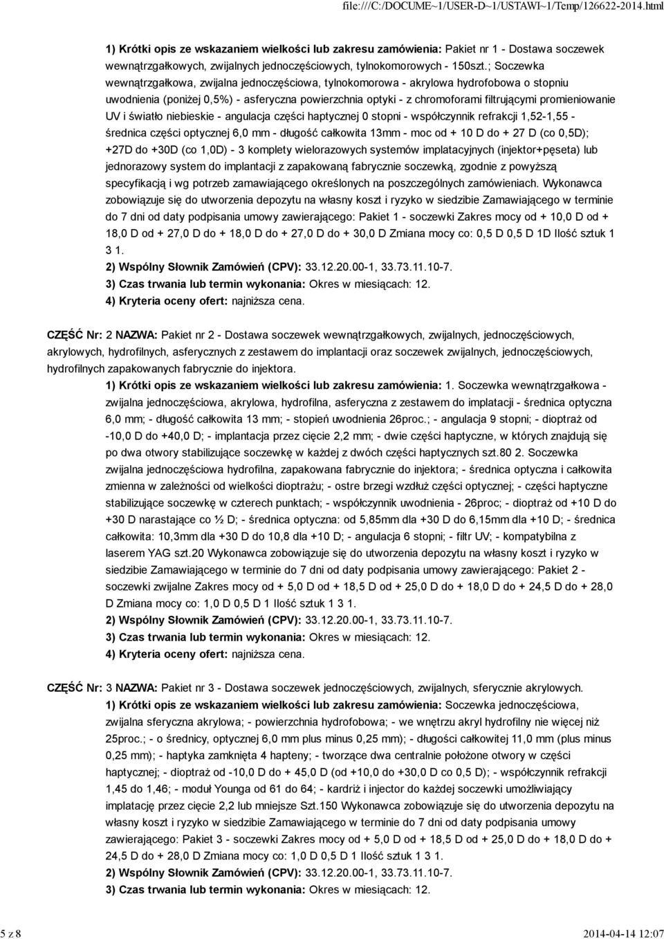 promieniowanie UV i światło niebieskie - angulacja części haptycznej 0 stopni - współczynnik refrakcji 1,52-1,55 - średnica części optycznej 6,0 mm - długość całkowita 13mm - moc od + 10 D do + 27 D