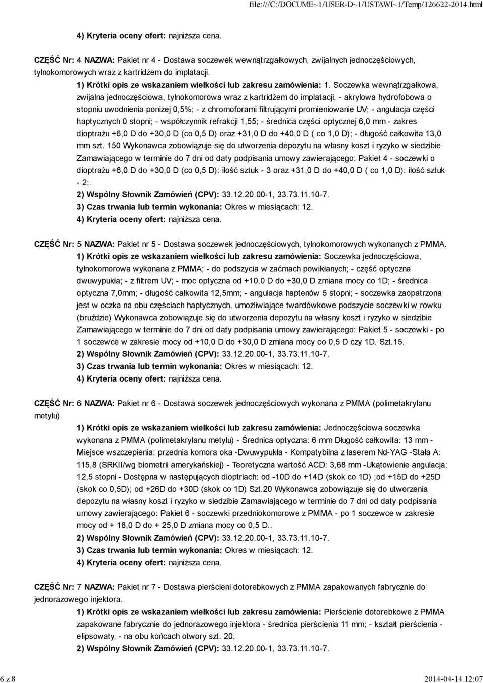 Soczewka wewnątrzgałkowa, zwijalna jednoczęściowa, tylnokomorowa wraz z kartridżem do implatacji; - akrylowa hydrofobowa o stopniu uwodnienia poniżej 0,5%; - z chromoforami filtrującymi