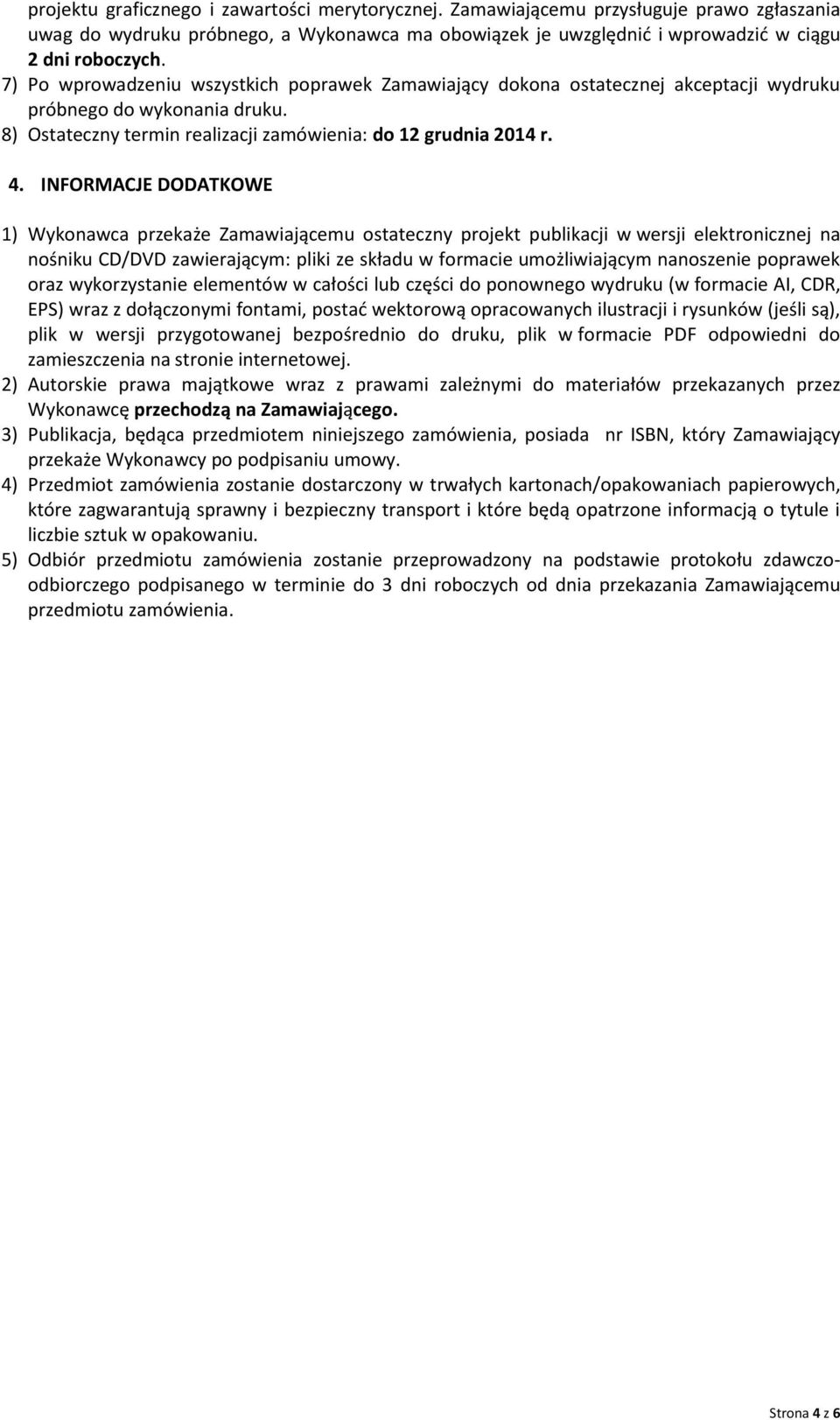 INFORMACJE DODATKOWE 1) Wykonawca przekaże Zamawiającemu ostateczny projekt publikacji w wersji elektronicznej na nośniku CD/DVD zawierającym: pliki ze składu w formacie umożliwiającym nanoszenie