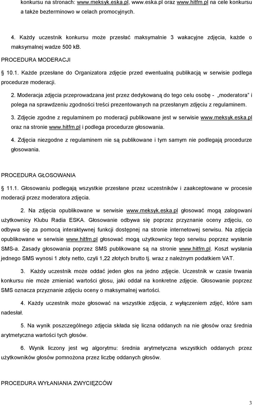 .1. Każde przesłane do Organizatora zdjęcie przed ewentualną publikacją w serwisie podlega procedurze moderacji. 2.