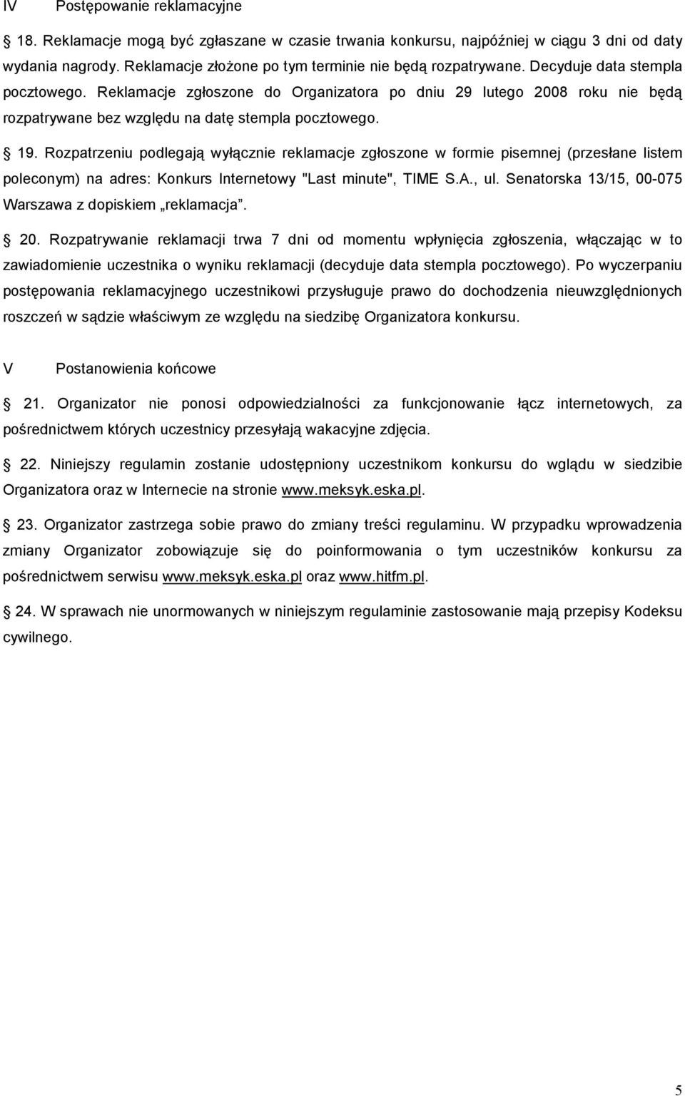 Rozpatrzeniu podlegają wyłącznie reklamacje zgłoszone w formie pisemnej (przesłane listem poleconym) na adres: Konkurs Internetowy "Last minute", TIME S.A., ul.