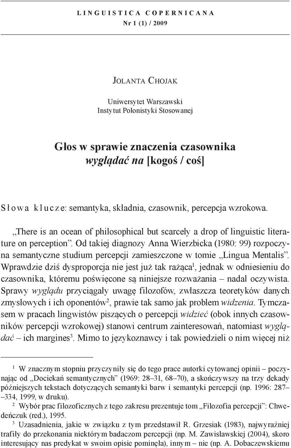 Od takiej diagnozy Anna Wierzbicka (1980: 99) rozpoczyna semantyczne studium percepcji zamieszczone w tomie Lingua Mentalis.
