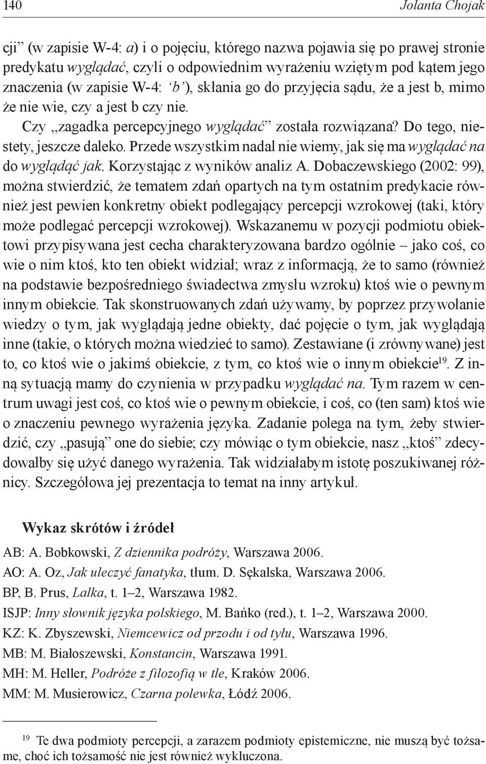 Przede wszystkim nadal nie wiemy, jak się ma wyglądać na do wyglądąć jak. Korzystając z wyników analiz A.