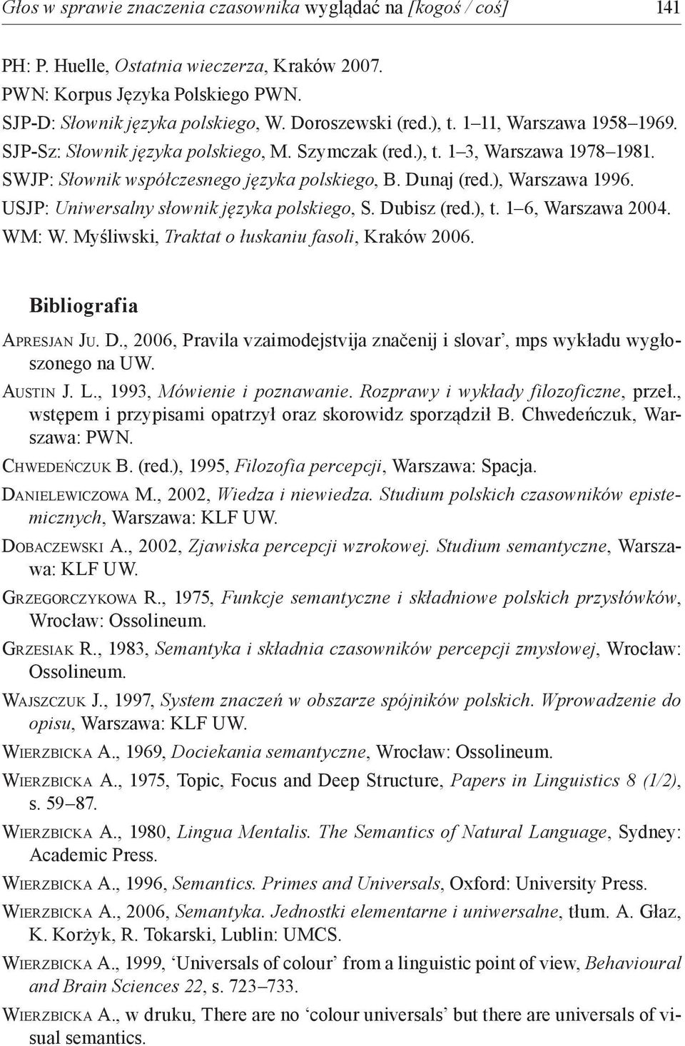 ), Warszawa 1996. USJP: Uniwersalny słownik języka polskiego, S. Dubisz (red.), t. 1 6, Warszawa 2004. WM: W. Myśliwski, Traktat o łuskaniu fasoli, Kraków 2006. Bibliografia Apresjan Ju. D., 2006, Pravila vzaimodejstvija značenij i slovar, mps wykładu wygłoszonego na UW.