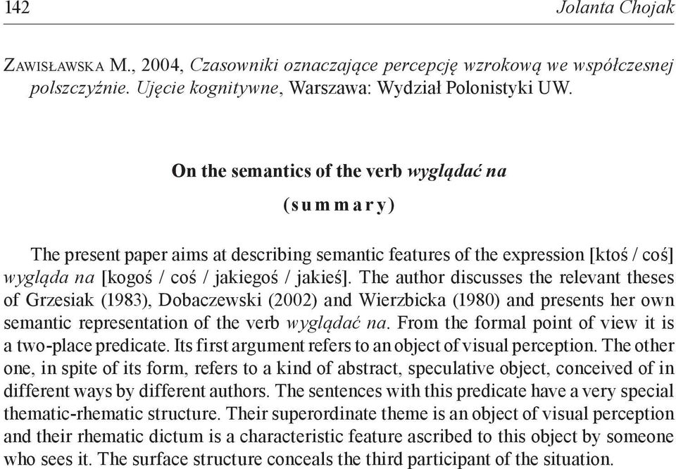The author discusses the relevant theses of Grzesiak (1983), Dobaczewski (2002) and Wierzbicka (1980) and presents her own semantic representation of the verb wyglądać na.