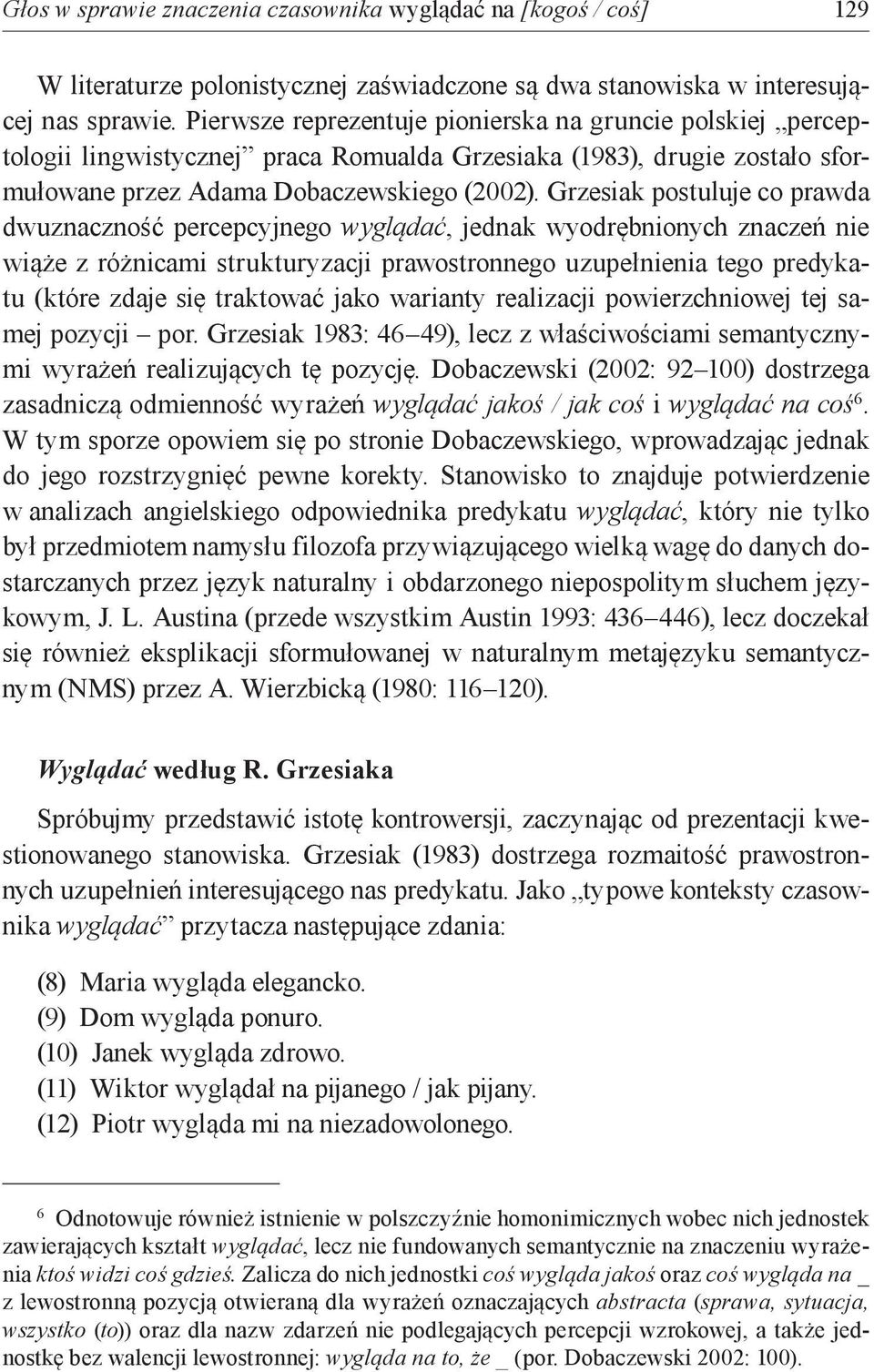 Grzesiak postuluje co prawda dwuznaczność percepcyjnego wyglądać, jednak wyodrębnionych znaczeń nie wiąże z różnicami strukturyzacji prawostronnego uzupełnienia tego predykatu (które zdaje się