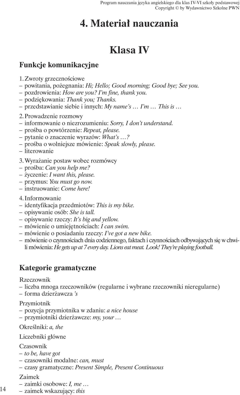 proêba o powtórzenie: Repeat, please. pytanie o znaczenie wyrazów: What s? proêba o wolniejsze mówienie: Speak slowly, please. literowanie 3. Wyra anie postaw wobec rozmówcy proêba: Can you help me?