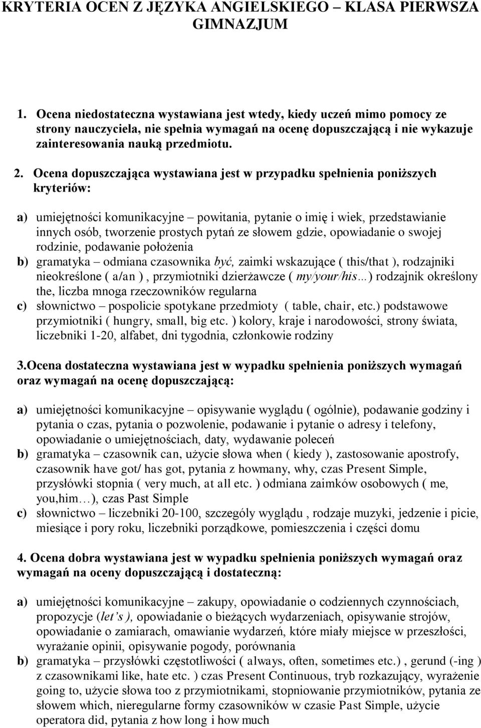 Ocena dopuszczająca wystawiana jest w przypadku spełnienia poniższych kryteriów: a) umiejętności komunikacyjne powitania, pytanie o imię i wiek, przedstawianie innych osób, tworzenie prostych pytań