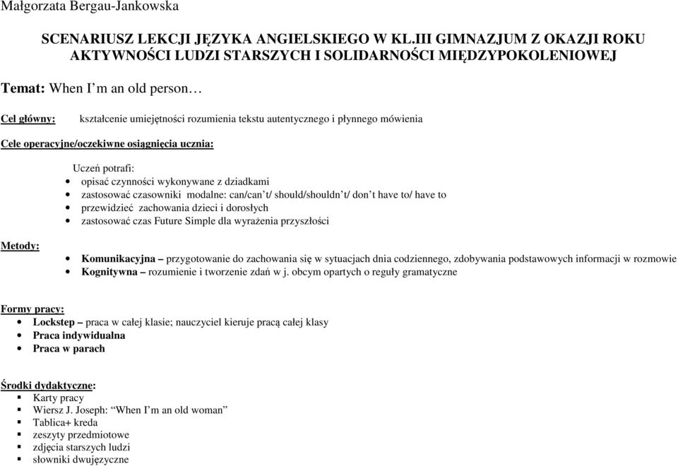 mówienia Cele operacyjne/oczekiwne osiągnięcia ucznia: Uczeń potrafi: opisać czynności wykonywane z dziadkami zastosować czasowniki modalne: can/can t/ should/shouldn t/ don t have to/ have to