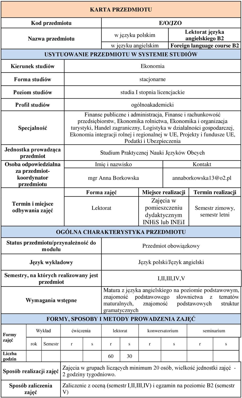 przedmiotu Termin i miejsce odbywania zajęć Status przedmiotu/przynależność do modułu ogólnoakademicki Finanse publiczne i administracja, Finanse i rachunkowość przedsiębiorstw, Ekonomika rolnictwa,