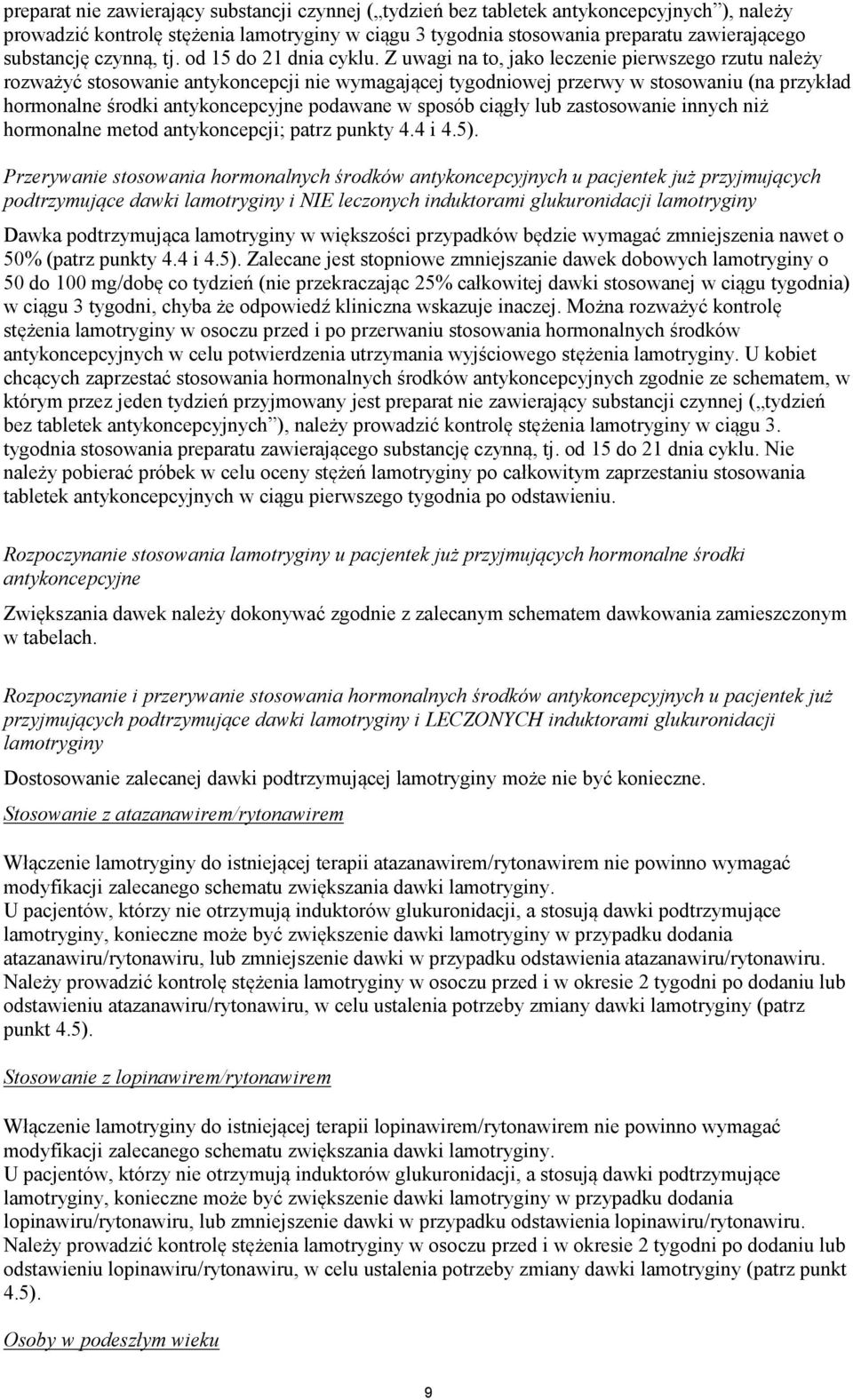 Z uwagi na to, jako leczenie pierwszego rzutu należy rozważyć stosowanie antykoncepcji nie wymagającej tygodniowej przerwy w stosowaniu (na przykład hormonalne środki antykoncepcyjne podawane w