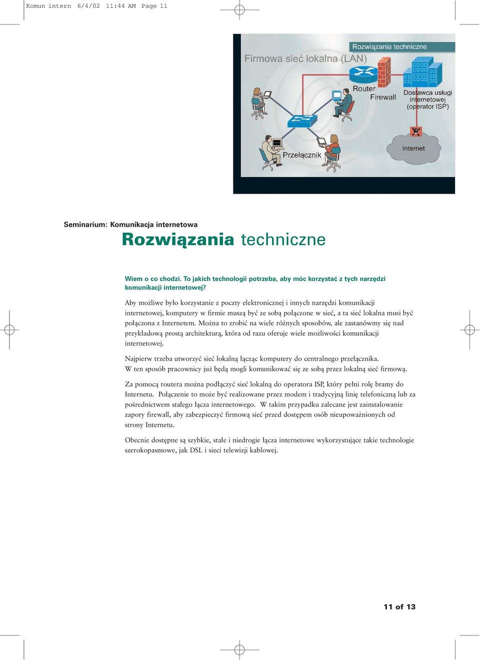 Internetem. Mo na to zrobiç na wiele ró nych sposobów, ale zastanówmy si nad przyk adowà prostà architekturà, która od razu oferuje wiele mo liwoêci komunikacji internetowej.