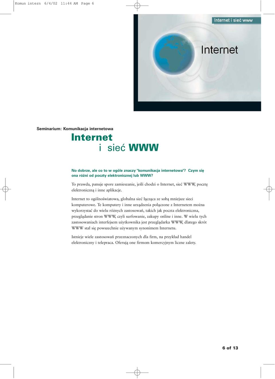 Te komputery i inne urzàdzenia po àczone z Internetem mo na wykorzystaç do wielu ró nych zastosowaƒ, takich jak poczta elektroniczna, przeglàdanie stron WWW, czyli surfowanie, zakupy online i inne.