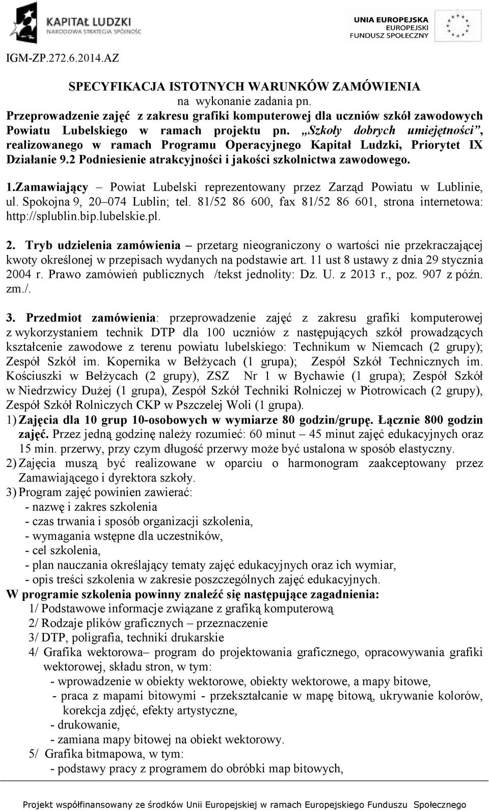 Szkoły dobrych umiejętności, realizowanego w ramach Programu Operacyjnego Kapitał Ludzki, Priorytet IX Działanie 9.2 Podniesienie atrakcyjności i jakości szkolnictwa zawodowego. 1.