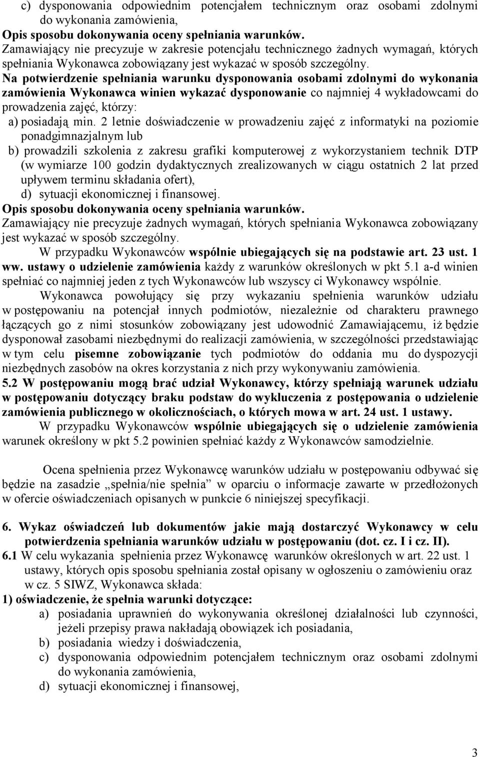 Na potwierdzenie spełniania warunku dysponowania osobami zdolnymi do wykonania zamówienia Wykonawca winien wykazać dysponowanie co najmniej 4 wykładowcami do prowadzenia zajęć, którzy: a) posiadają