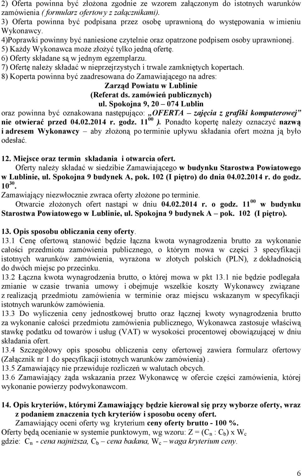 5) KaŜdy Wykonawca moŝe złoŝyć tylko jedną ofertę. 6) Oferty składane są w jednym egzemplarzu. 7) Ofertę naleŝy składać w nieprzejrzystych i trwale zamkniętych kopertach.