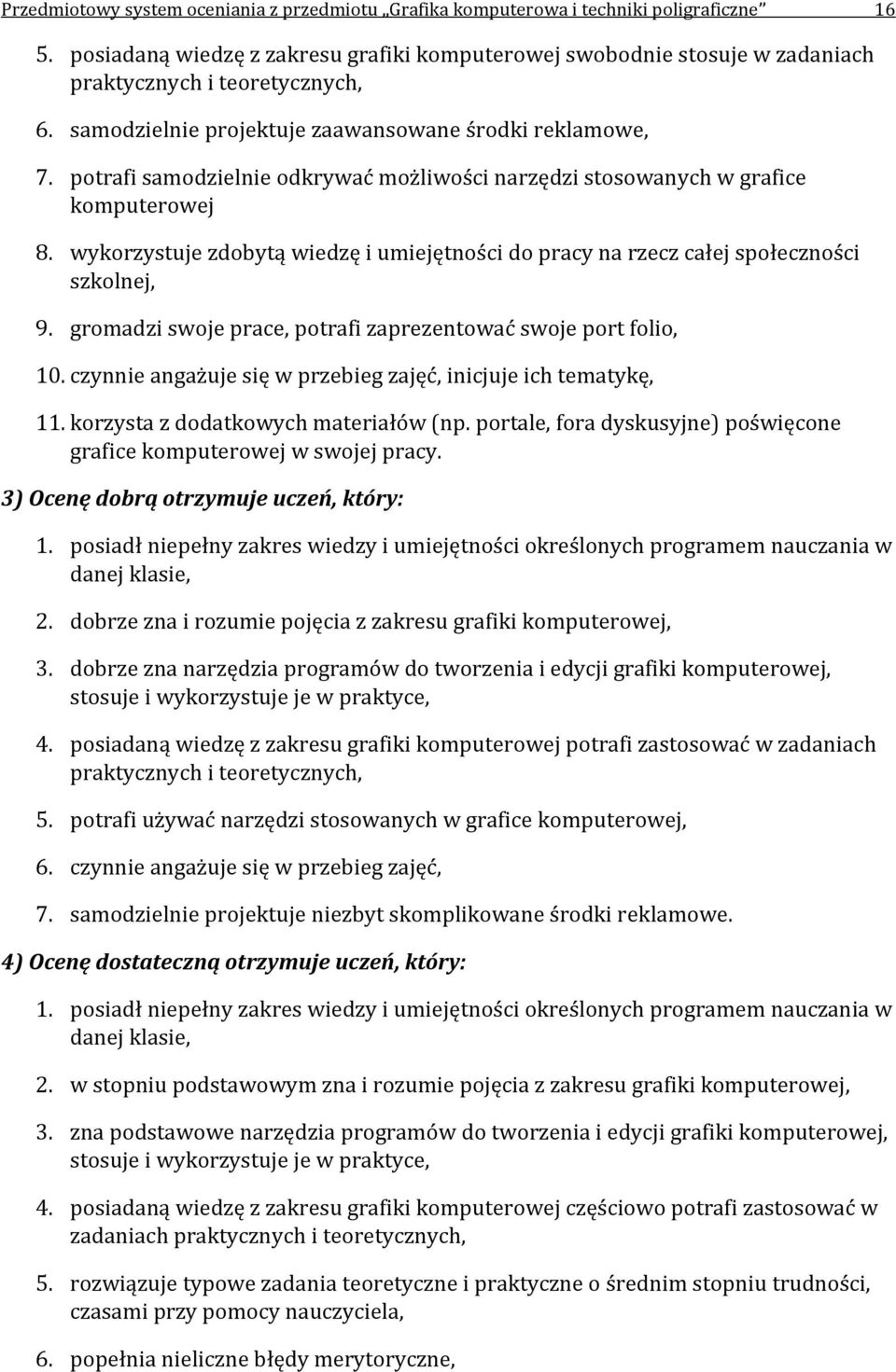 potrafi samodzielnie odkrywać możliwości narzędzi stosowanych w grafice komputerowej 8. wykorzystuje zdobytą wiedzę i umiejętności do pracy na rzecz całej społeczności szkolnej, 9.