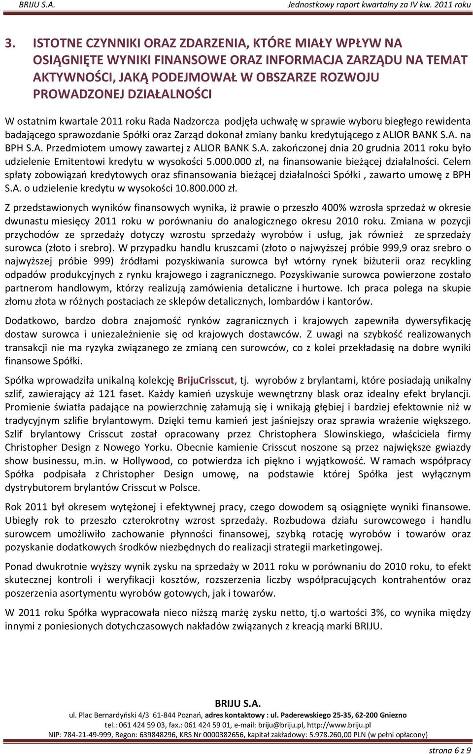 A. Przedmiotem umowy zawartej z ALIOR BANK S.A. zakończonej dnia 20 grudnia 2011 roku było udzielenie Emitentowi kredytu w wysokości 5.000.000 zł, na finansowanie bieżącej działalności.