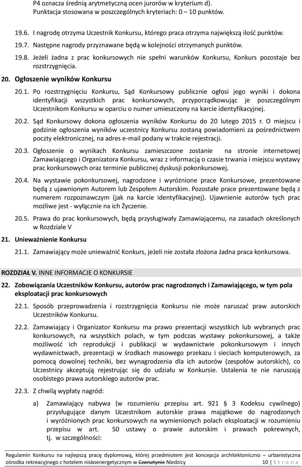 Jeżeli żadna z prac konkursowych nie spełni warunków Konkursu, Konkurs pozostaje bez rozstrzygnięcia. 20. Ogłoszenie wyników Konkursu 20.1.