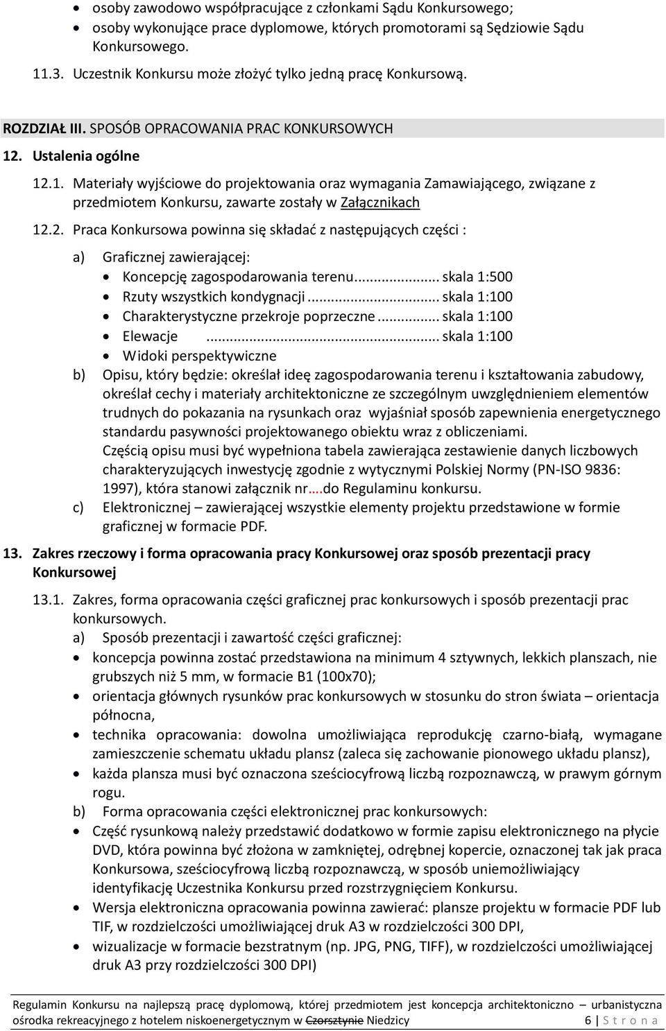 . Ustalenia ogólne 12.1. Materiały wyjściowe do projektowania oraz wymagania Zamawiającego, związane z przedmiotem Konkursu, zawarte zostały w Załącznikach 12.2. Praca Konkursowa powinna się składać z następujących części : a) Graficznej zawierającej: Koncepcję zagospodarowania terenu.