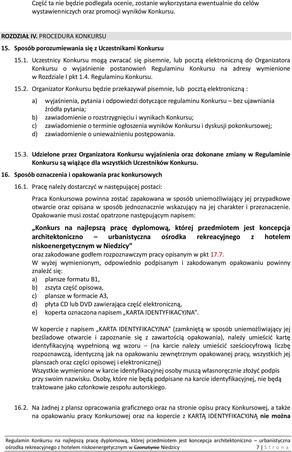 .1. Uczestnicy Konkursu mogą zwracać się pisemnie, lub pocztą elektroniczną do Organizatora Konkursu o wyjaśnienie postanowień Regulaminu Konkursu na adresy wymienione w Rozdziale I pkt 1.4.