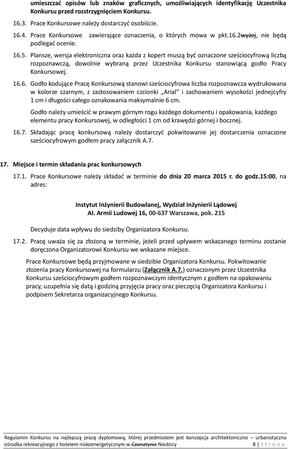 Plansze, wersja elektroniczna oraz każda z kopert muszą być oznaczone sześciocyfrową liczbą rozpoznawczą, dowolnie wybraną przez Uczestnika Konkursu stanowiącą godło Pracy Konkursowej. 16.