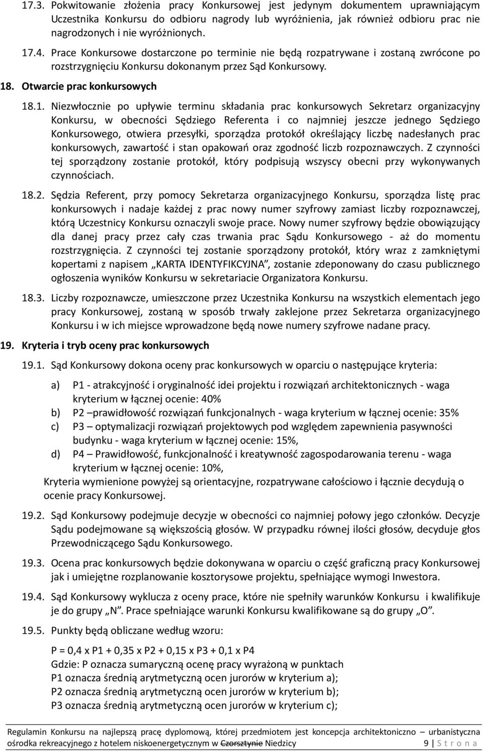 .4. Prace Konkursowe dostarczone po terminie nie będą rozpatrywane i zostaną zwrócone po rozstrzygnięciu Konkursu dokonanym przez Sąd Konkursowy. 18