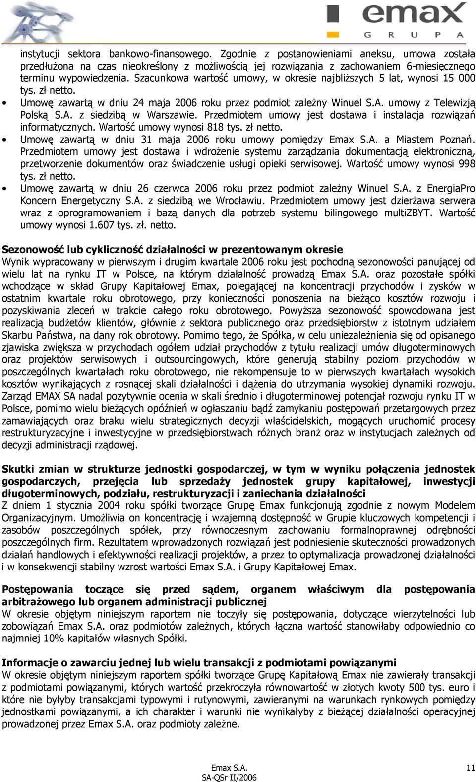 Szacunkowa wartość umowy, w okresie najbliŝszych 5 lat, wynosi 15 000 tys. zł netto. Umowę zawartą w dniu 24 maja 2006 roku przez podmiot zaleŝny Winuel S.A. umowy z Telewizją Polską S.A. z siedzibą w Warszawie.