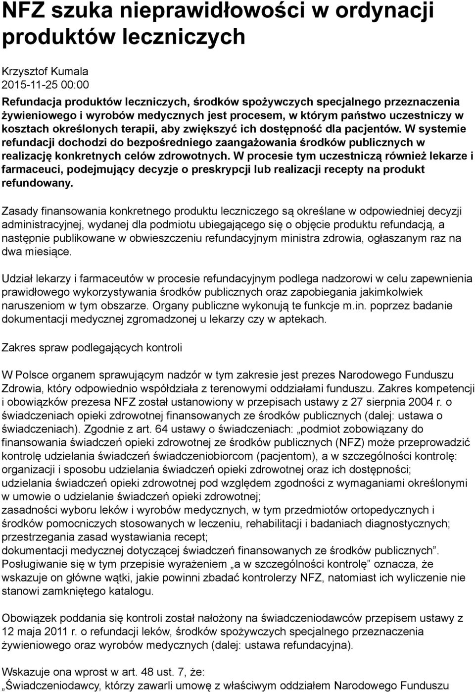 W procesie tym uczestniczą również lekarze i farmaceuci, podejmujący decyzje o preskrypcji lub realizacji recepty na produkt refundowany.