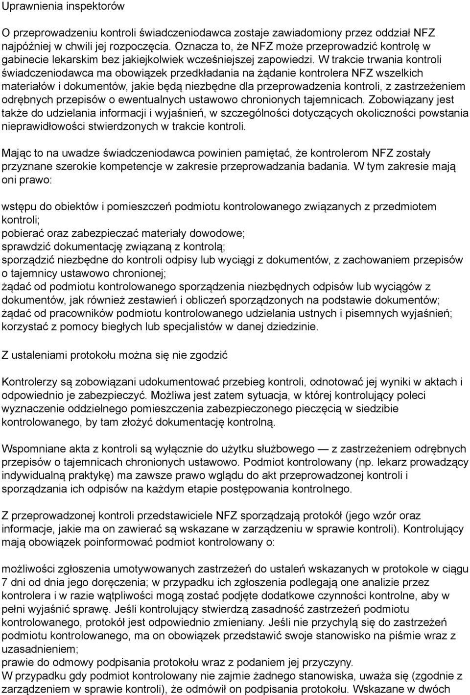 W trakcie trwania kontroli świadczeniodawca ma obowiązek przedkładania na żądanie kontrolera NFZ wszelkich materiałów i dokumentów, jakie będą niezbędne dla przeprowadzenia kontroli, z zastrzeżeniem