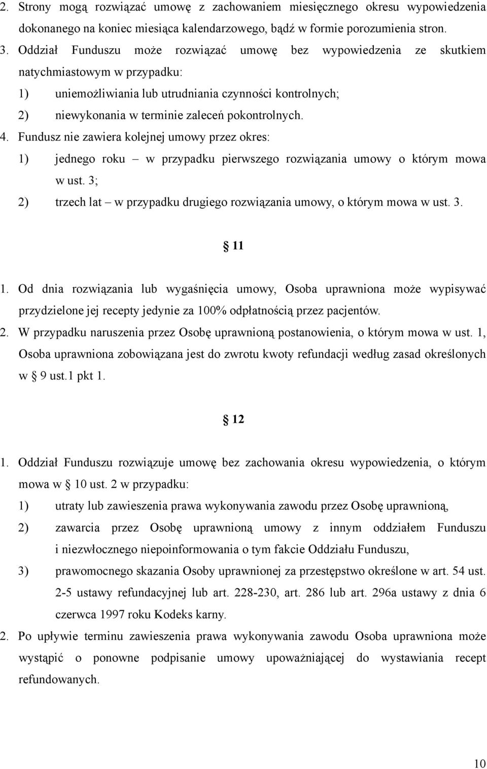 pokontrolnych. 4. Fundusz nie zawiera kolejnej umowy przez okres: 1) jednego roku w przypadku pierwszego rozwiązania umowy o którym mowa w ust.