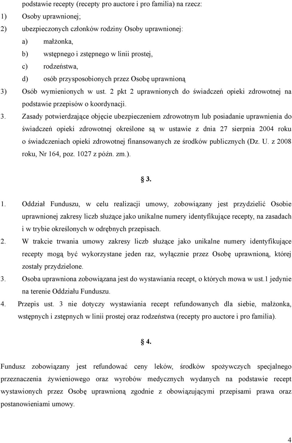 Osób wymienionych w ust. 2 pkt 2 uprawnionych do świadczeń opieki zdrowotnej na podstawie przepisów o koordynacji. 3.