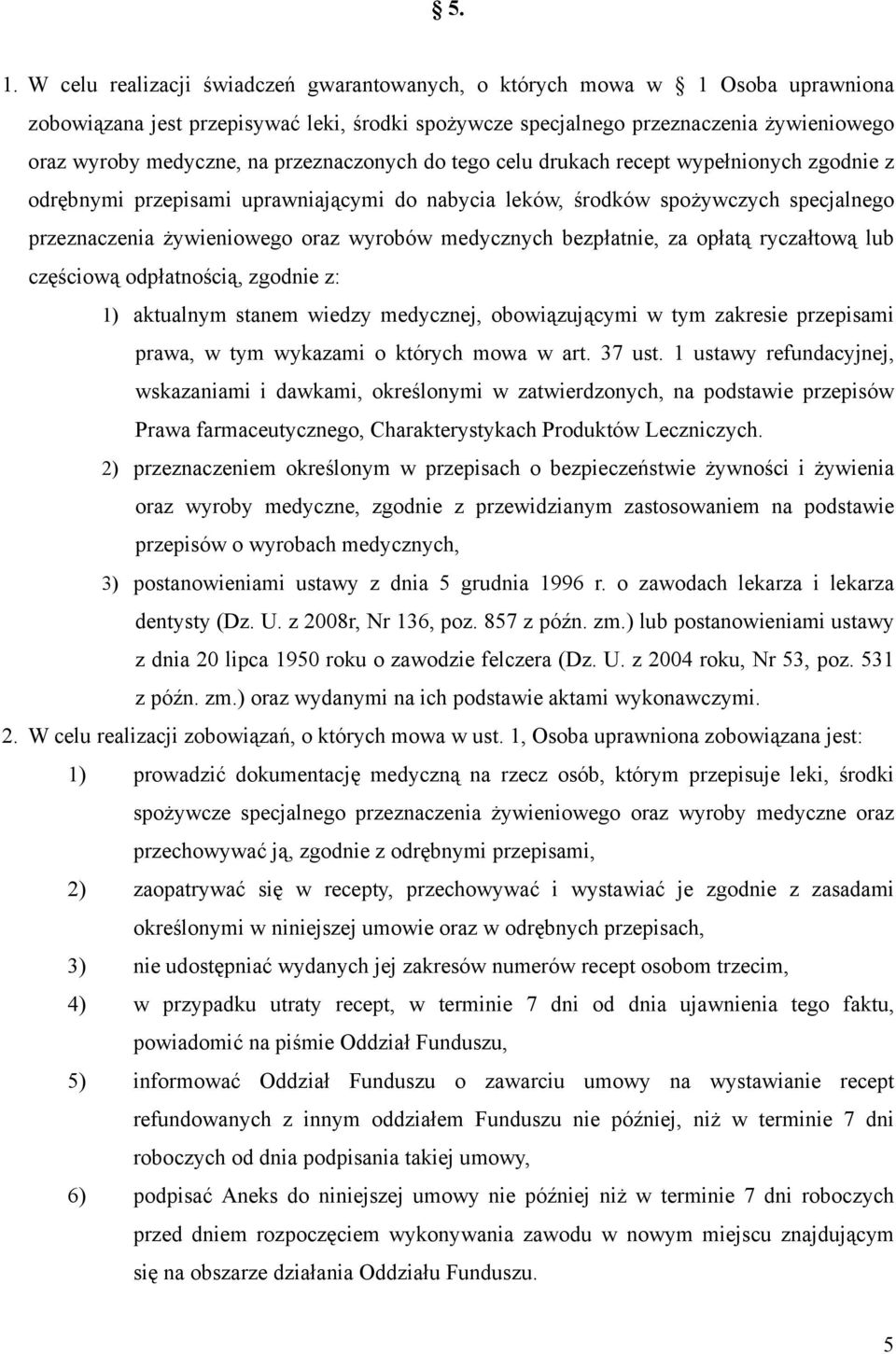 medycznych bezpłatnie, za opłatą ryczałtową lub częściową odpłatnością, zgodnie z: 1) aktualnym stanem wiedzy medycznej, obowiązującymi w tym zakresie przepisami prawa, w tym wykazami o których mowa