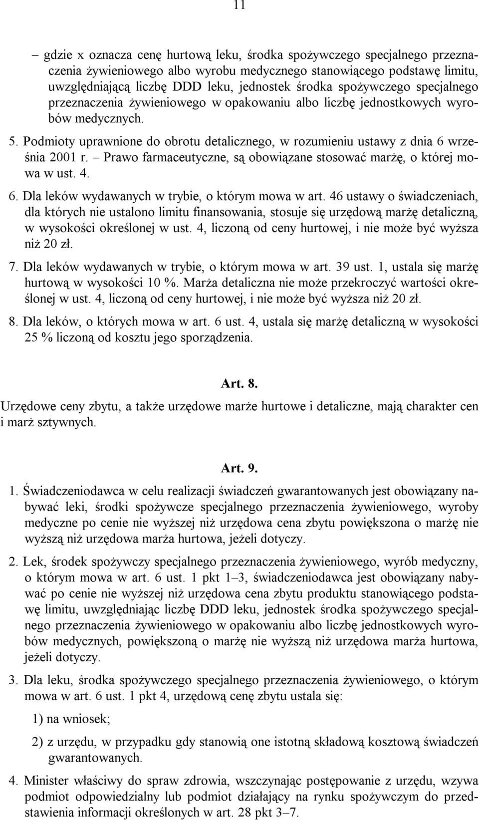 Podmioty uprawnione do obrotu detalicznego, w rozumieniu ustawy z dnia 6 września 2001 r. Prawo farmaceutyczne, są obowiązane stosować marżę, o której mowa w ust. 4. 6. Dla leków wydawanych w trybie, o którym mowa w art.