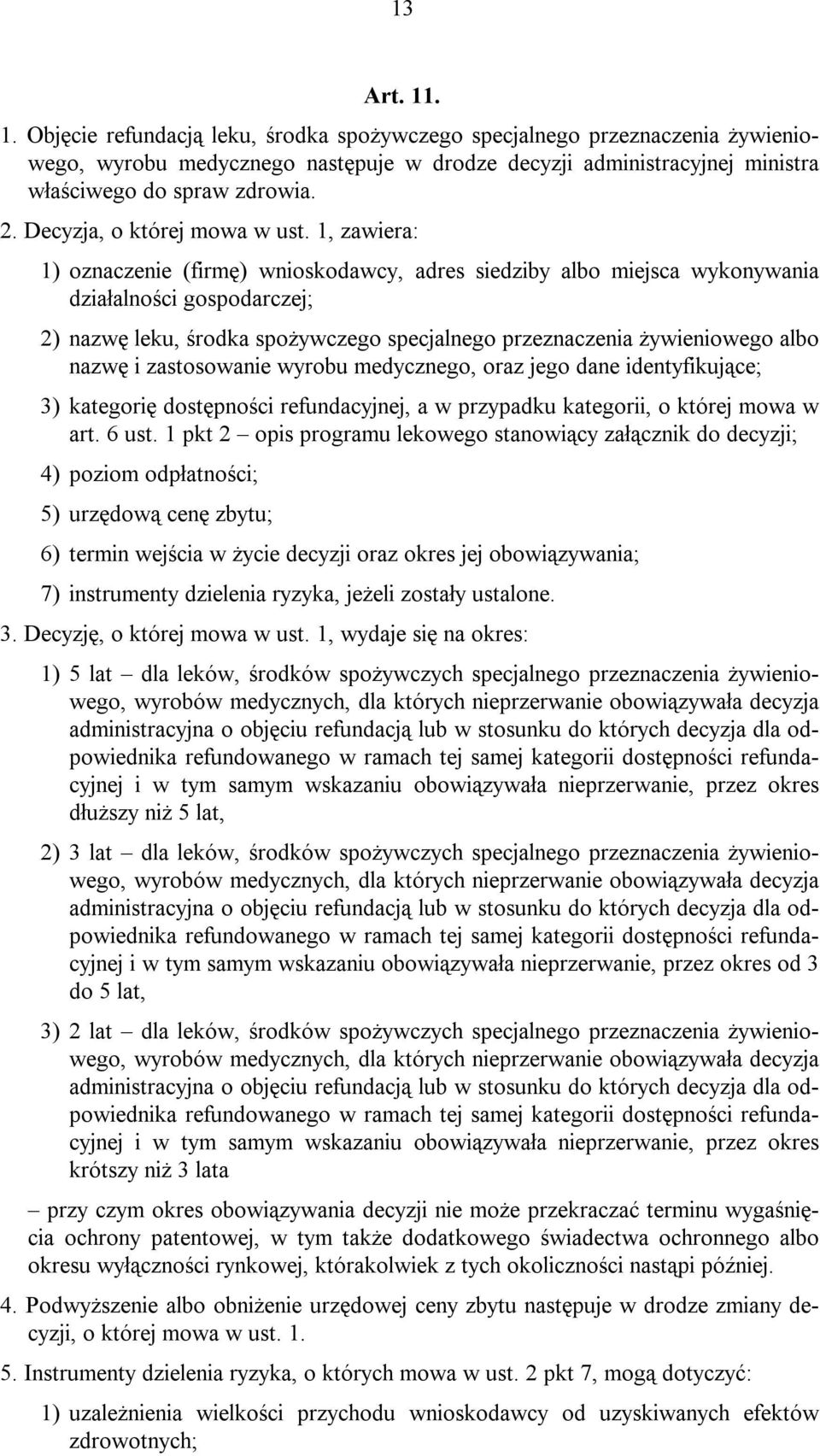 1, zawiera: 1) oznaczenie (firmę) wnioskodawcy, adres siedziby albo miejsca wykonywania działalności gospodarczej; 2) nazwę leku, środka spożywczego specjalnego przeznaczenia żywieniowego albo nazwę