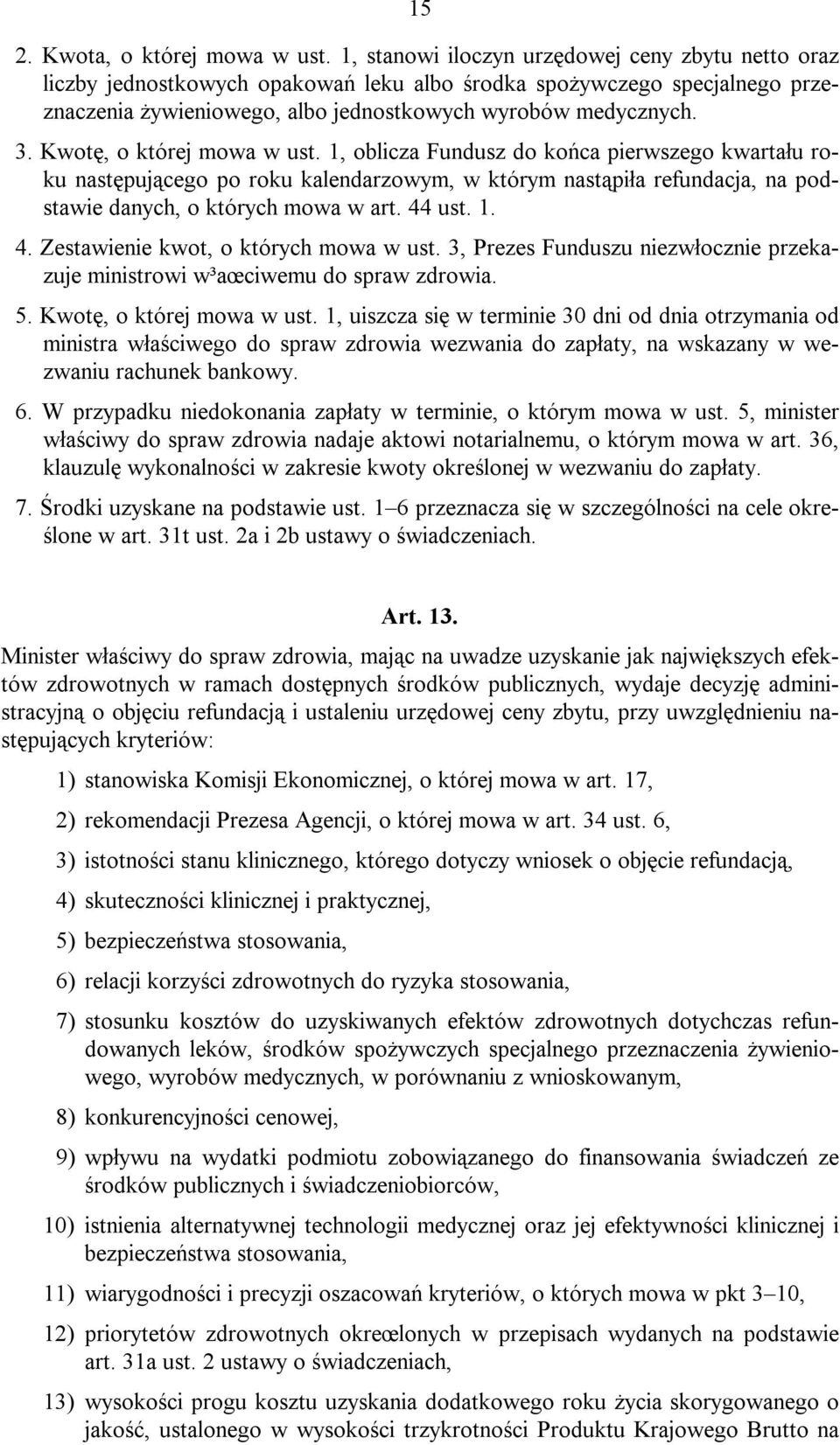 Kwotę, o której mowa w ust. 1, oblicza Fundusz do końca pierwszego kwartału roku następującego po roku kalendarzowym, w którym nastąpiła refundacja, na podstawie danych, o których mowa w art. 44 ust.