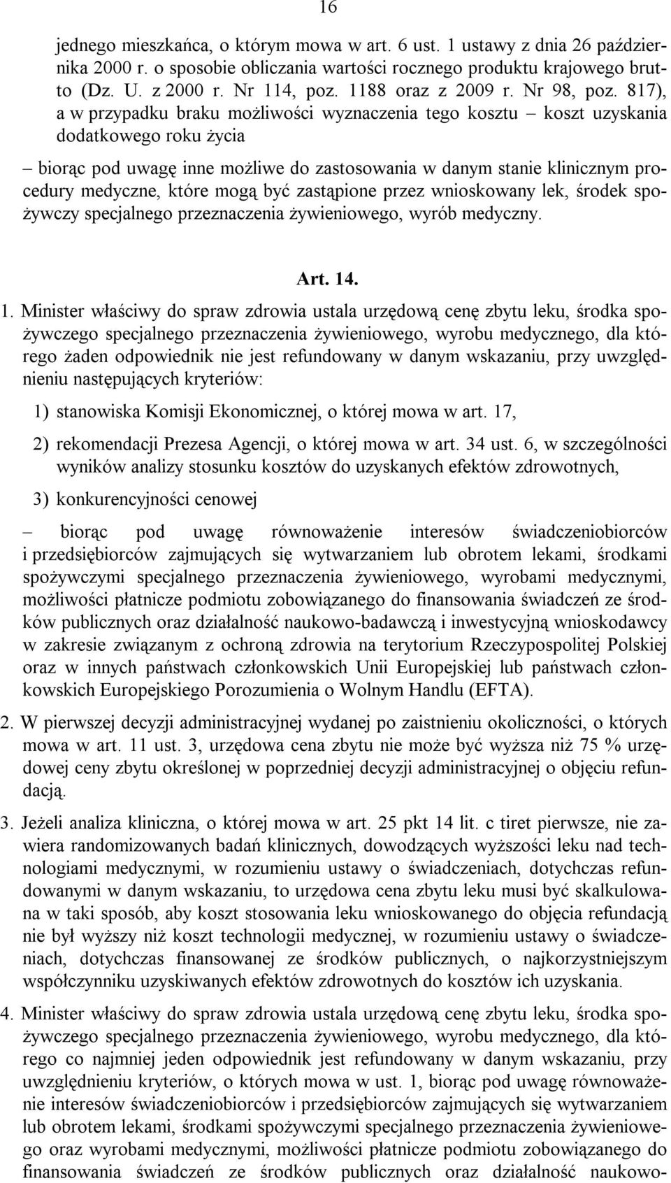 817), a w przypadku braku możliwości wyznaczenia tego kosztu koszt uzyskania dodatkowego roku życia biorąc pod uwagę inne możliwe do zastosowania w danym stanie klinicznym procedury medyczne, które