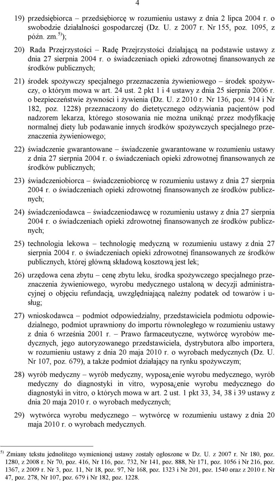 o świadczeniach opieki zdrowotnej finansowanych ze środków publicznych; 21) środek spożywczy specjalnego przeznaczenia żywieniowego środek spożywczy, o którym mowa w art. 24 ust.