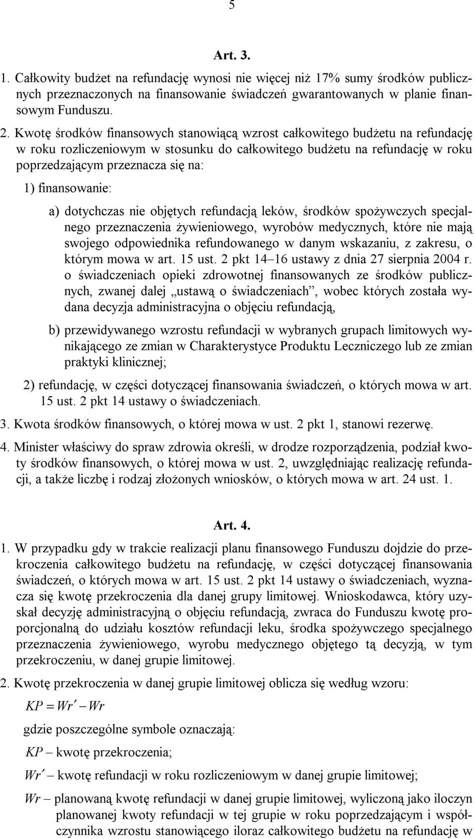 finansowanie: a) dotychczas nie objętych refundacją leków, środków spożywczych specjalnego przeznaczenia żywieniowego, wyrobów medycznych, które nie mają swojego odpowiednika refundowanego w danym