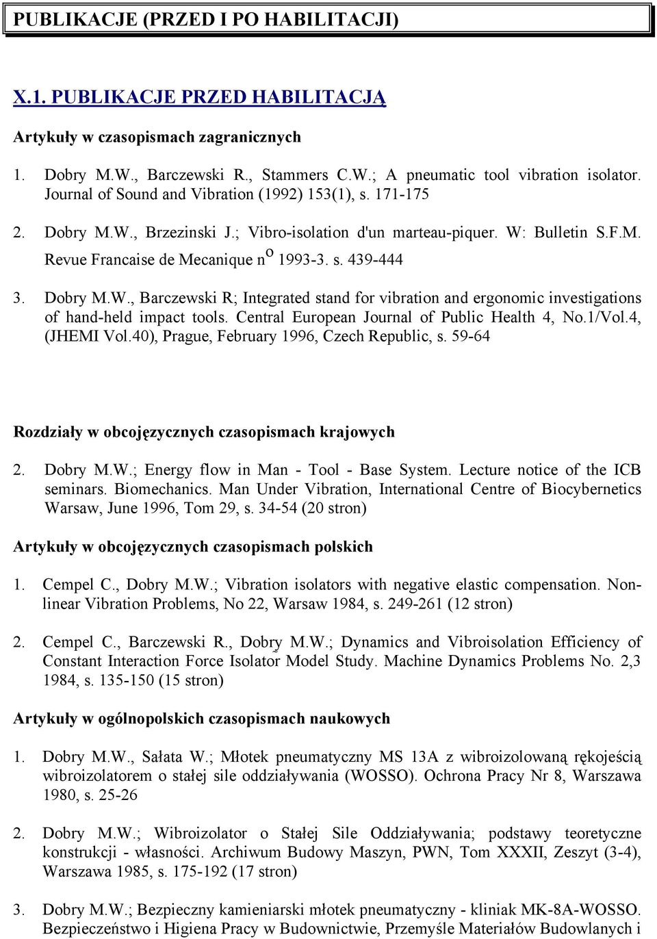 Dobry M.W., Barczewski R; Integrated stand for vibration and ergonomic investigations of hand-held impact tools. Central European Journal of Public Health 4, No.1/Vol.4, (JHEMI Vol.
