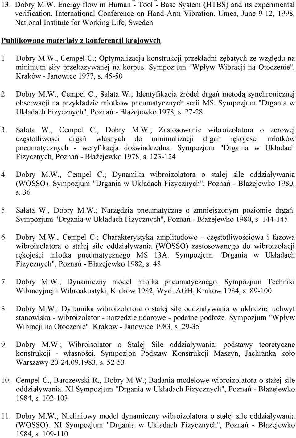 ; Optymalizacja konstrukcji przekładni zębatych ze względu na minimum siły przekazywanej na korpus. Sympozjum "Wpływ Wibracji na Otoczenie", Kraków - Janowice 1977, s. 45-50 2. Dobry M.W., Cempel C.